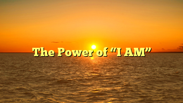 The Power of “I AM”