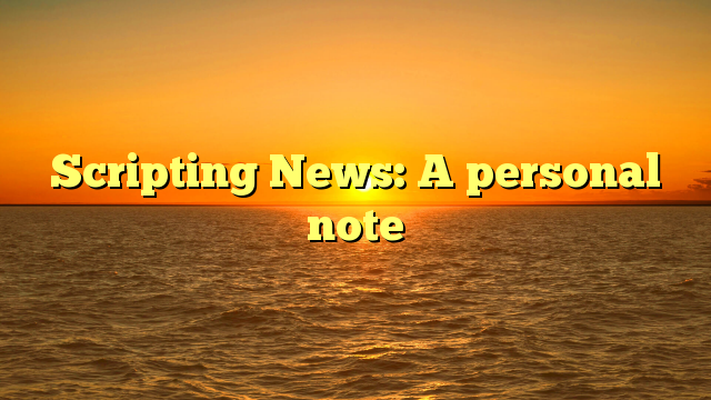 Scripting News: A personal note