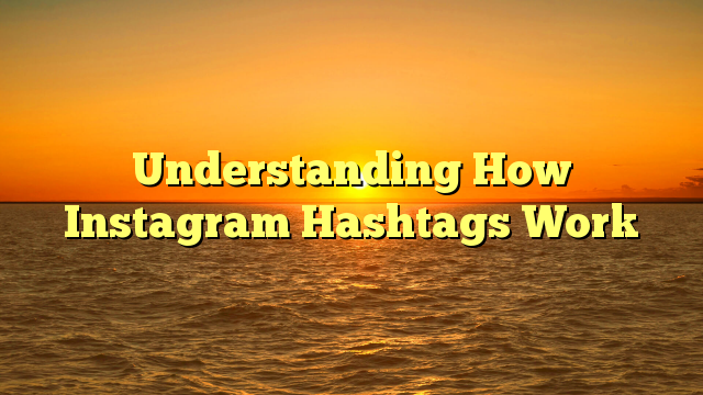 Understanding How Instagram Hashtags Work