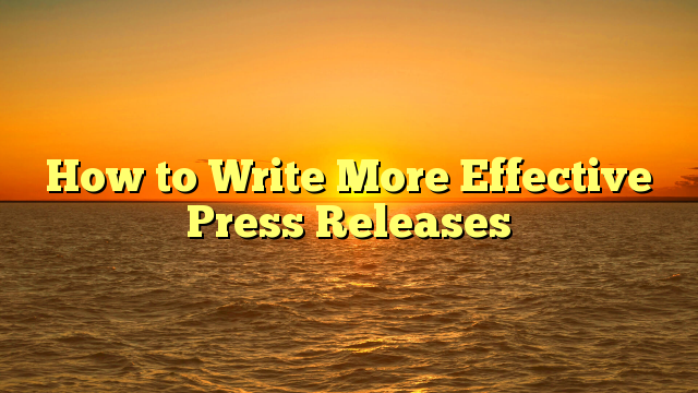 How to Write More Effective Press Releases