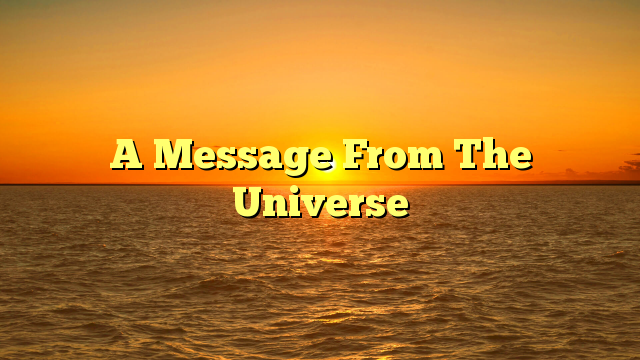 A Message From The Universe