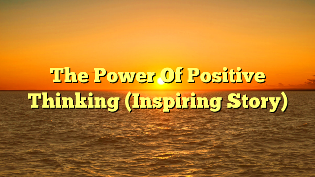 The Power Of Positive Thinking (Inspiring Story)