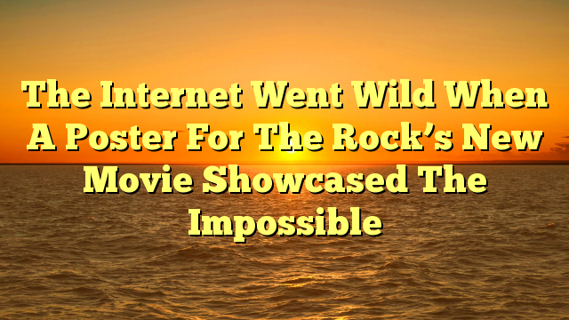 The Internet Went Wild When A Poster For The Rock’s New Movie Showcased The Impossible