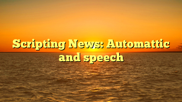 Scripting News: Automattic and speech